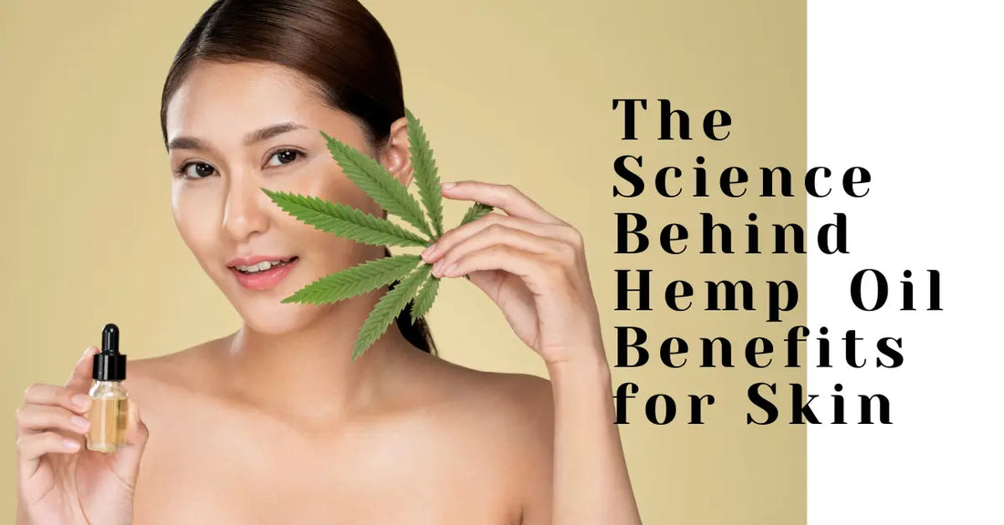 The Science Behind Hemp Oil Benefits for Skin: Hydration, Anti-Aging & More