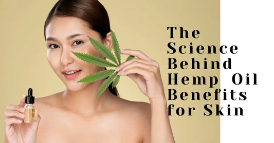 The Science Behind Hemp Oil Benefits for Skin: Hydration, Anti-Aging & More