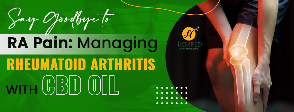 Say Goodbye To RA Pain: Managing Rheumatoid Arthritis With Lifestyle Changes And CBD Oil