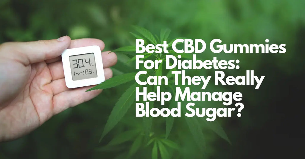 Best CBD Gummies For Diabetes: Can They Really Help Manage Blood Sugar?