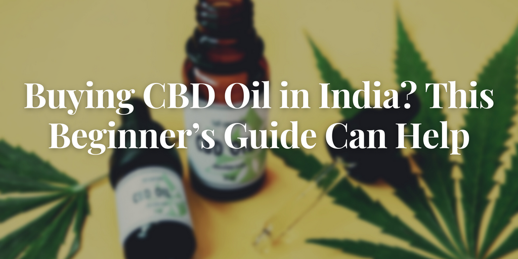 Buying CBD Oil in India? This Beginner’s Guide Can Help