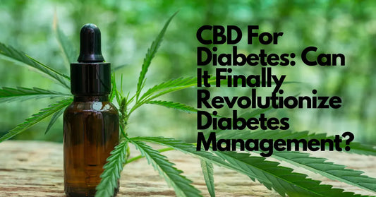 CBD for Diabetes: Can It Finally Revolutionize Diabetes Management? 