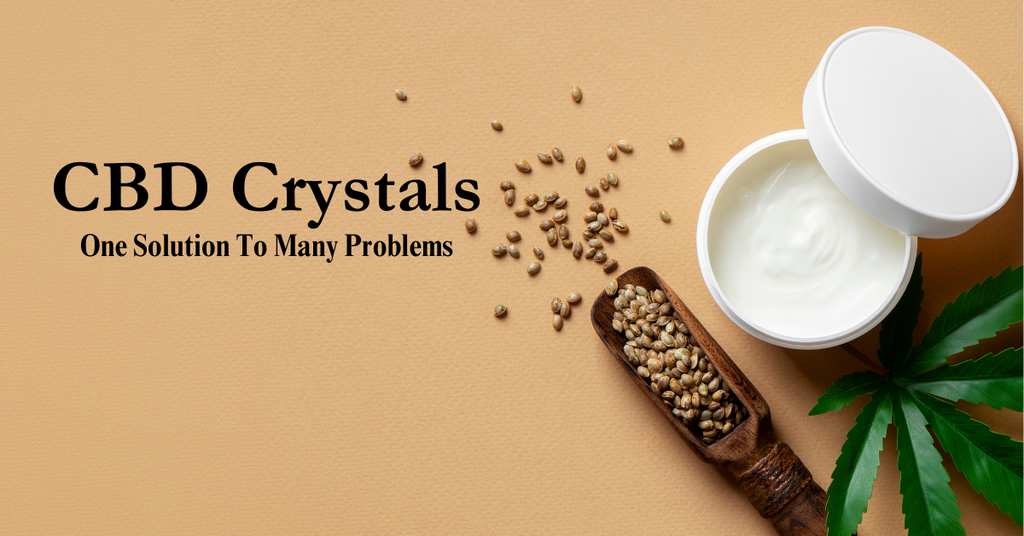 CBD Crystals: One Solution To Many Problems