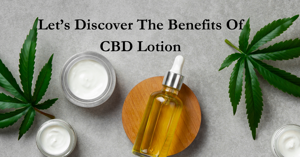 Let’s Discover The Benefits Of CBD Lotion