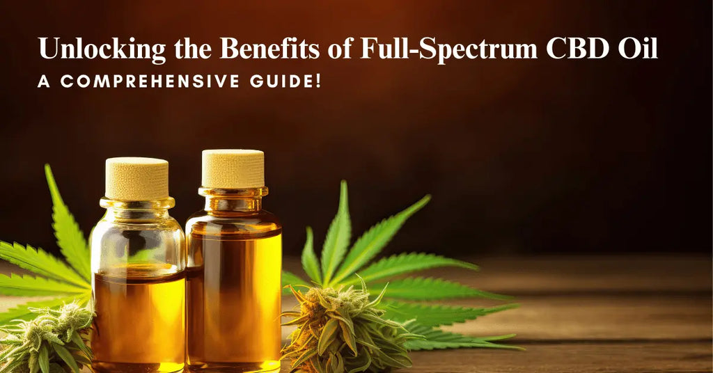 Unlocking the Benefits of Full-Spectrum CBD Oil: A Comprehensive Guide